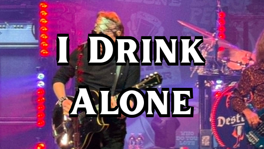 I Drink Alone
