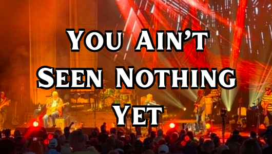 You Ain't Seen Nothing Yet