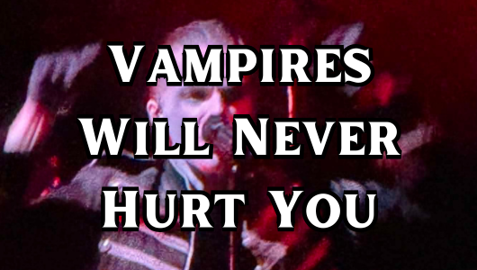 Vampires Will Never Hurt You