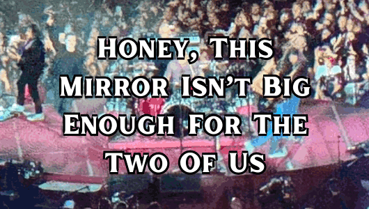 Honey, This Mirror Isn't Big Enough For the Two of Us